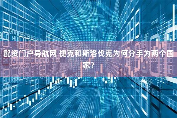 配资门户导航网 捷克和斯洛伐克为何分手为两个国家？