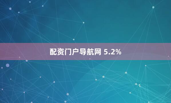 配资门户导航网 5.2%