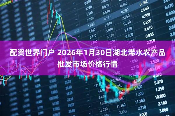 配资世界门户 2026年1月30日湖北浠水农产品批发市场价格行情